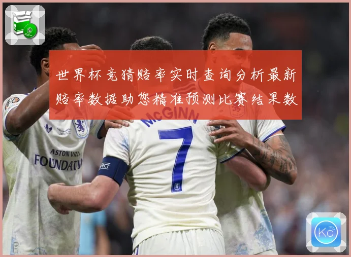 世界杯竞猜赔率实时查询分析最新赔率数据助您精准预测比赛结果数据研判：最新赛事动态与深度分析