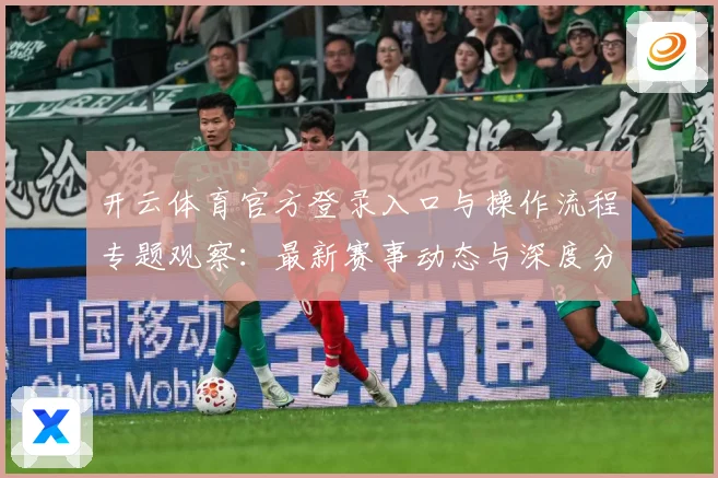 开云体育官方登录入口与操作流程专题观察：最新赛事动态与深度分析