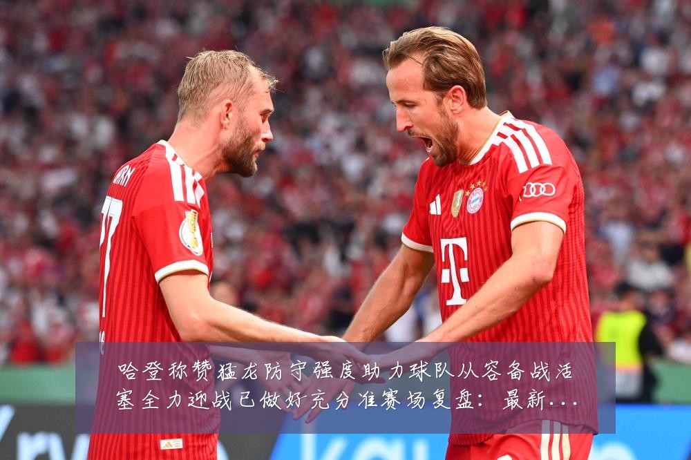 哈登称赞猛龙防守强度助力球队从容备战活塞全力迎战已做好充分准赛场复盘:最新赛事动态与深度分析