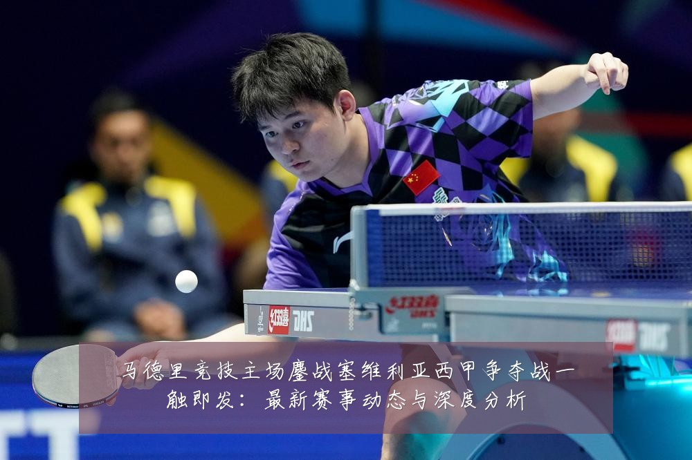 马德里竞技主场鏖战塞维利亚西甲争夺战一触即发：最新赛事动态与深度分析